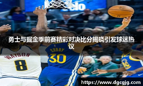 勇士与掘金季前赛精彩对决比分揭晓引发球迷热议